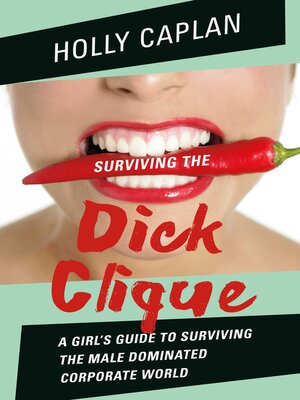 cover image of Surviving the Dick Clique: a Girl's Guide to Surviving the Male Dominated Corporate World